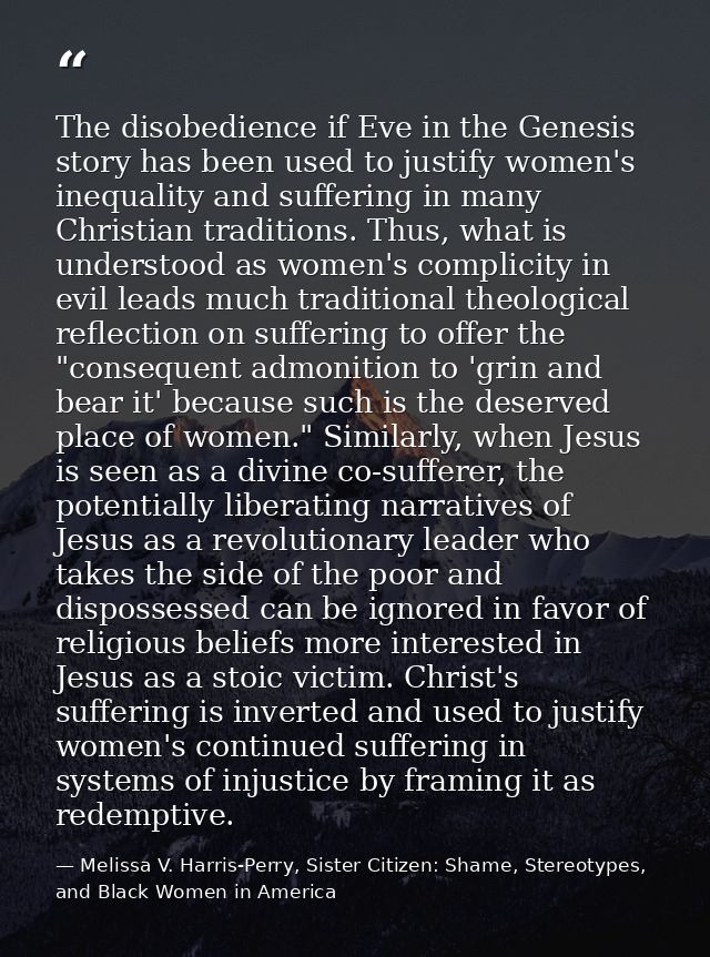 The disobedience if Eve in the Genesis story has been used to justify women's inequality and suffering in many Christian — Melissa V. Harris-Perry, Sister Citizen: Shame, Stereotypes, and Black Women in America
