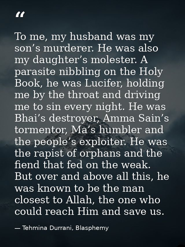 To me, my husband was my son’s murderer. He was also my daughter’s molester. A parasite nibbling on the Holy Book, he wa — Tehmina Durrani, Blasphemy