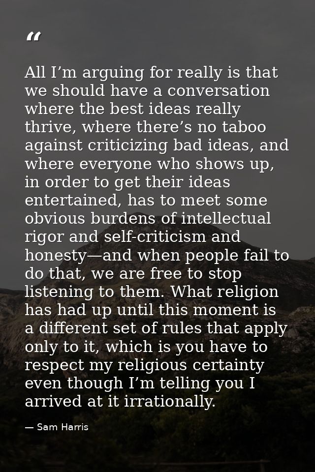 All I’m arguing for really is that we should have a conversation where the best ideas really thrive, where there’s no ta — Sam Harris