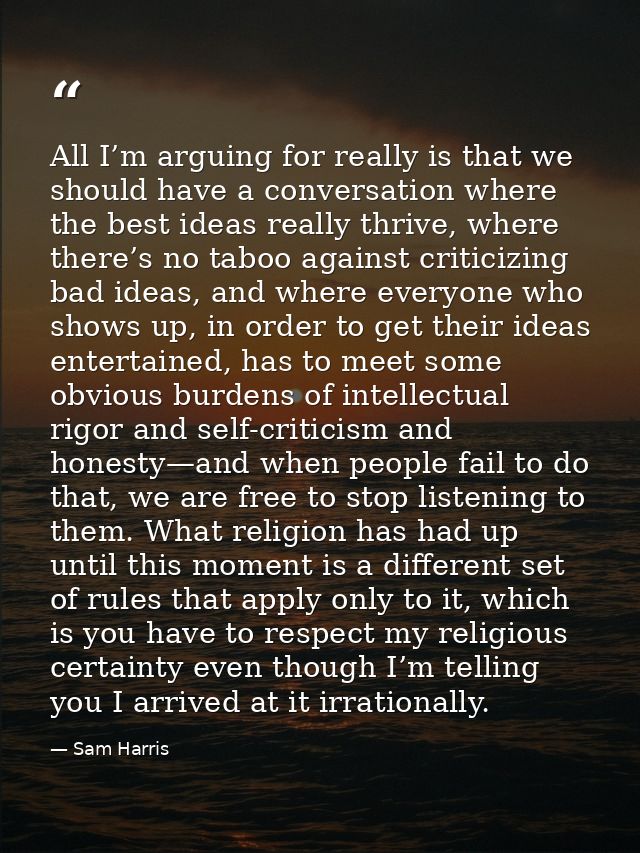 All I’m arguing for really is that we should have a conversation where the best ideas really thrive, where there’s no ta — Sam Harris