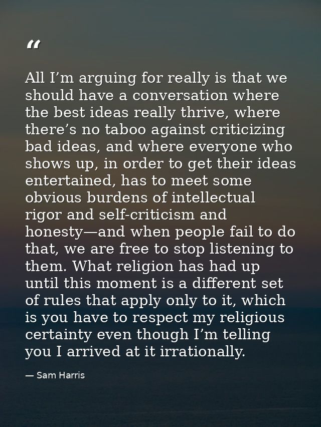 All I’m arguing for really is that we should have a conversation where the best ideas really thrive, where there’s no ta — Sam Harris