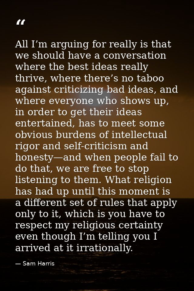 All I’m arguing for really is that we should have a conversation where the best ideas really thrive, where there’s no ta — Sam Harris