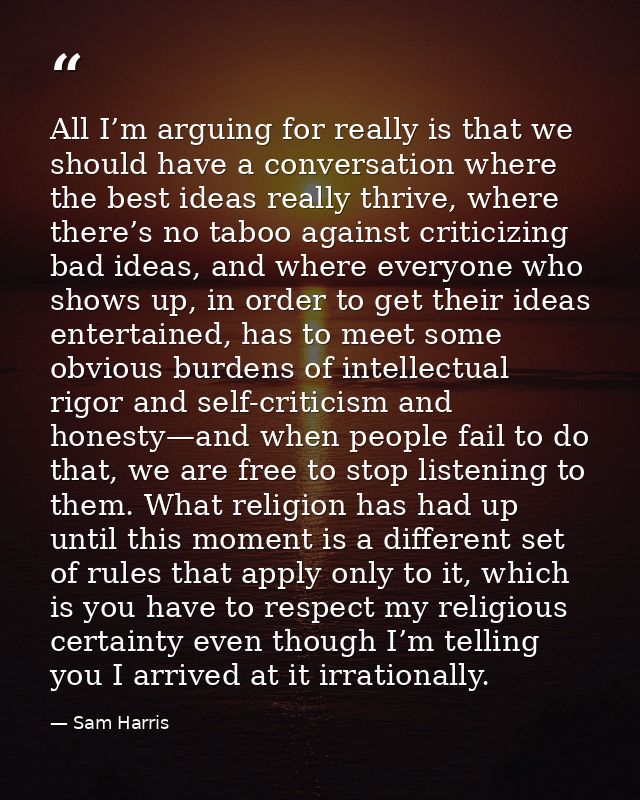 All I’m arguing for really is that we should have a conversation where the best ideas really thrive, where there’s no ta — Sam Harris