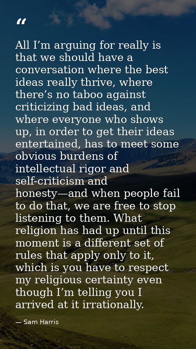 All I’m arguing for really is that we should have a conversation where the best ideas really thrive, where there’s no ta — Sam Harris