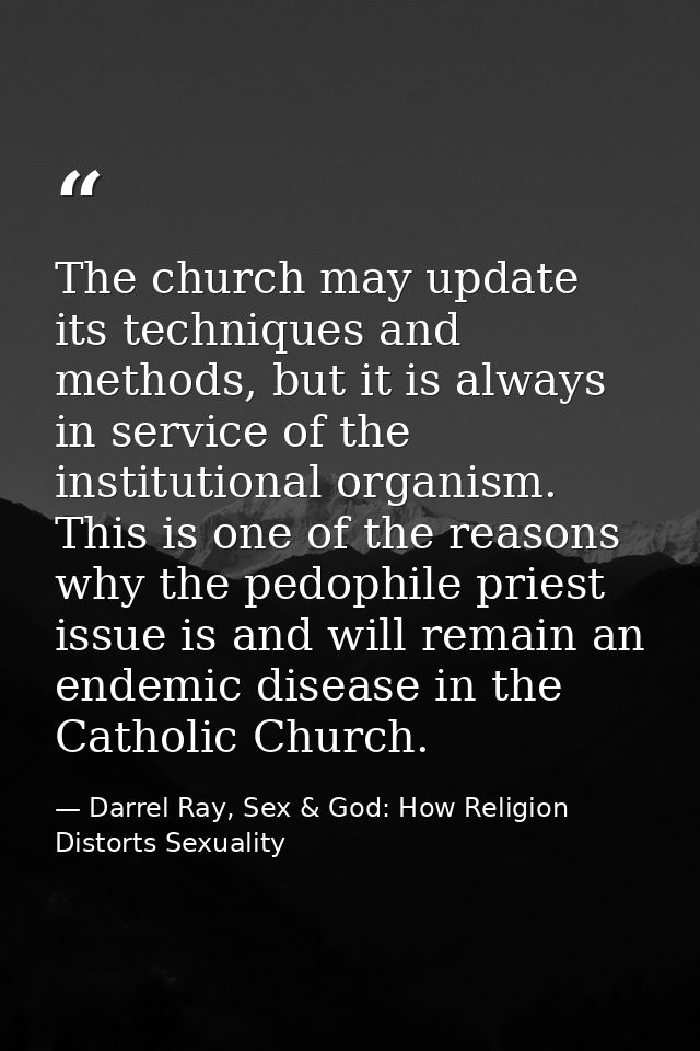 The church may update its techniques and methods, but it is always in service of the institutional organism. This is one — Darrel Ray, Sex & God: How Religion Distorts Sexuality