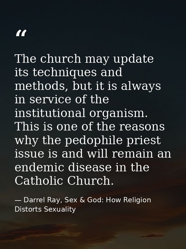 The church may update its techniques and methods, but it is always in service of the institutional organism. This is one — Darrel Ray, Sex & God: How Religion Distorts Sexuality