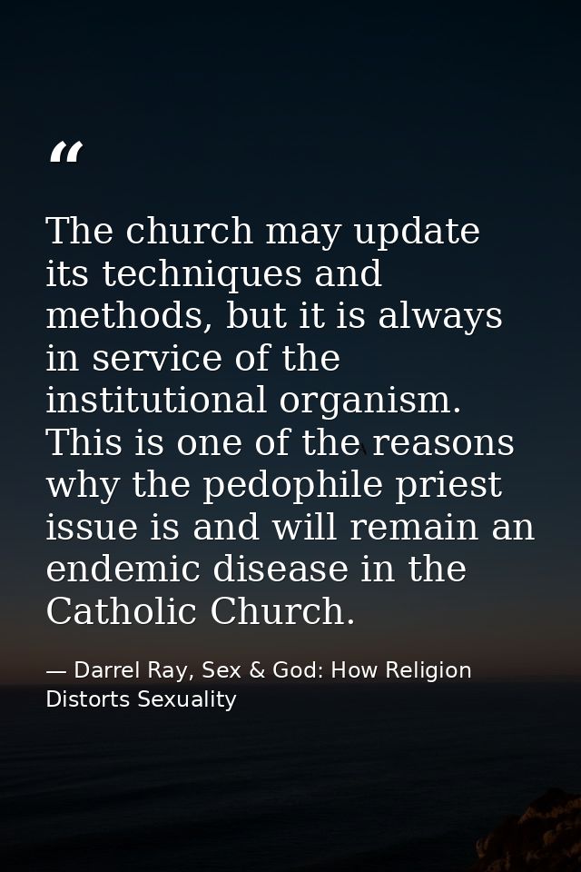The church may update its techniques and methods, but it is always in service of the institutional organism. This is one — Darrel Ray, Sex & God: How Religion Distorts Sexuality