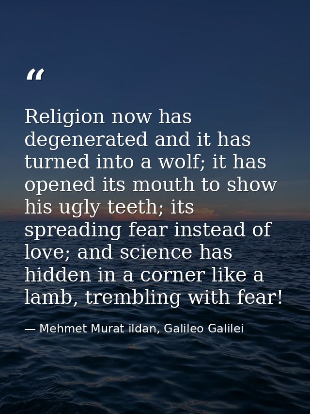Religion now has degenerated and it has turned into a wolf; it has opened its mouth to show his ugly teeth; its spreadin — Mehmet Murat ildan, Galileo Galilei
