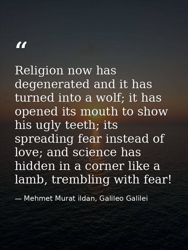 Religion now has degenerated and it has turned into a wolf; it has opened its mouth to show his ugly teeth; its spreadin — Mehmet Murat ildan, Galileo Galilei