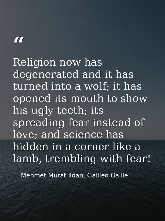 Religion now has degenerated and it has turned into a wolf; it has opened its mouth to show his ugly teeth; its spreadin — Mehmet Murat ildan, Galileo Galilei