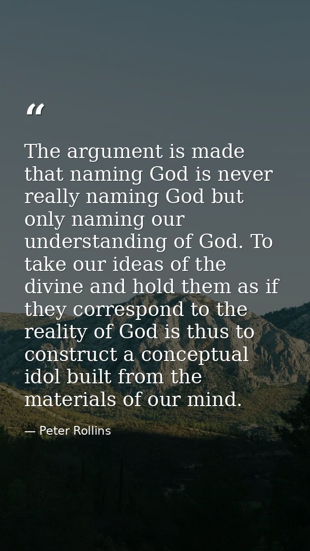 The argument is made that naming God is never really naming God but only naming our understanding of God. To take our id — Peter Rollins