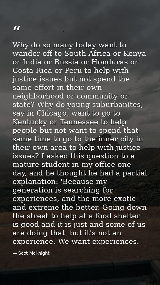 Why do so many today want to wander off to South Africa or Kenya or India or Russia or Honduras or Costa Rica or Peru to — Scot McKnight