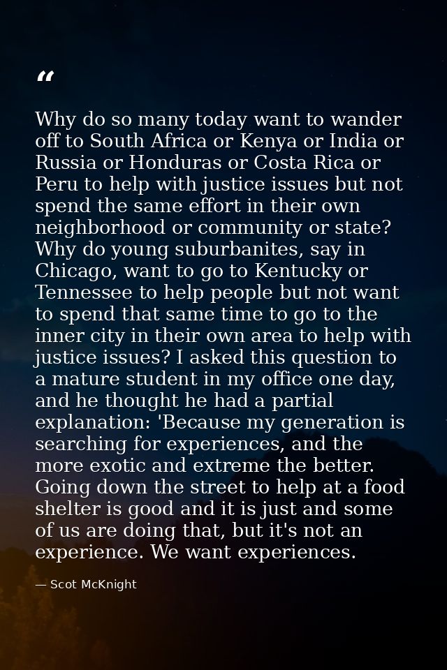 Why do so many today want to wander off to South Africa or Kenya or India or Russia or Honduras or Costa Rica or Peru to — Scot McKnight