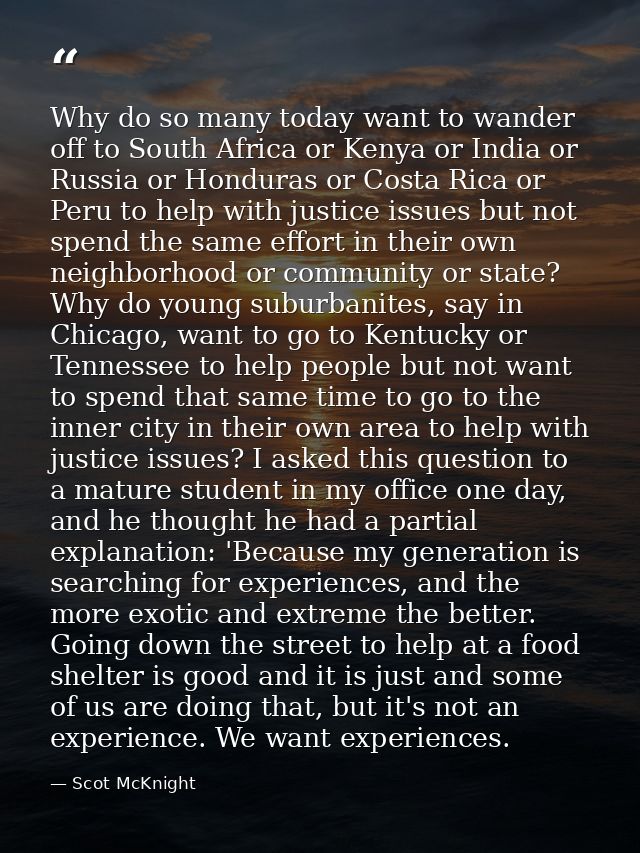 Why do so many today want to wander off to South Africa or Kenya or India or Russia or Honduras or Costa Rica or Peru to — Scot McKnight