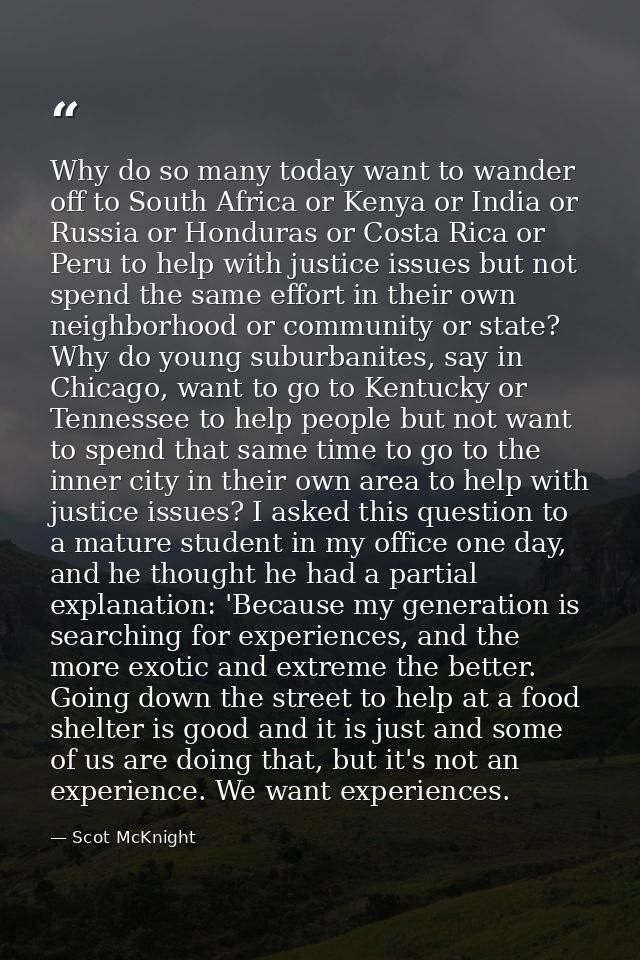 Why do so many today want to wander off to South Africa or Kenya or India or Russia or Honduras or Costa Rica or Peru to — Scot McKnight