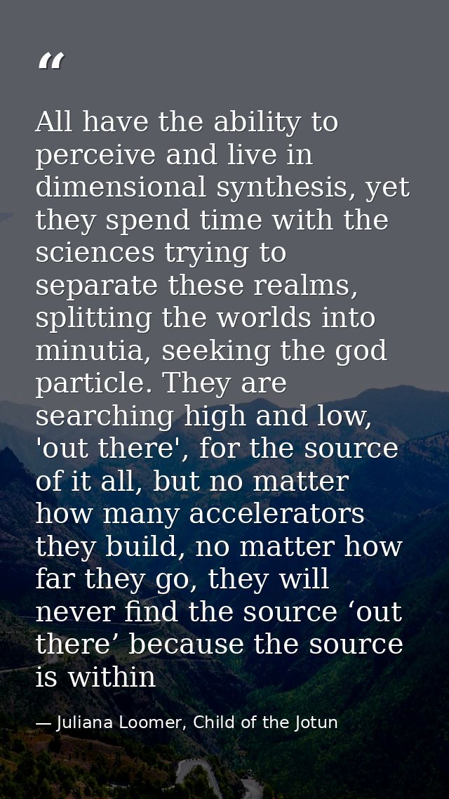 All have the ability to perceive and live in dimensional synthesis, yet they spend time with the sciences trying to sepa — Juliana Loomer, Child of the Jotun