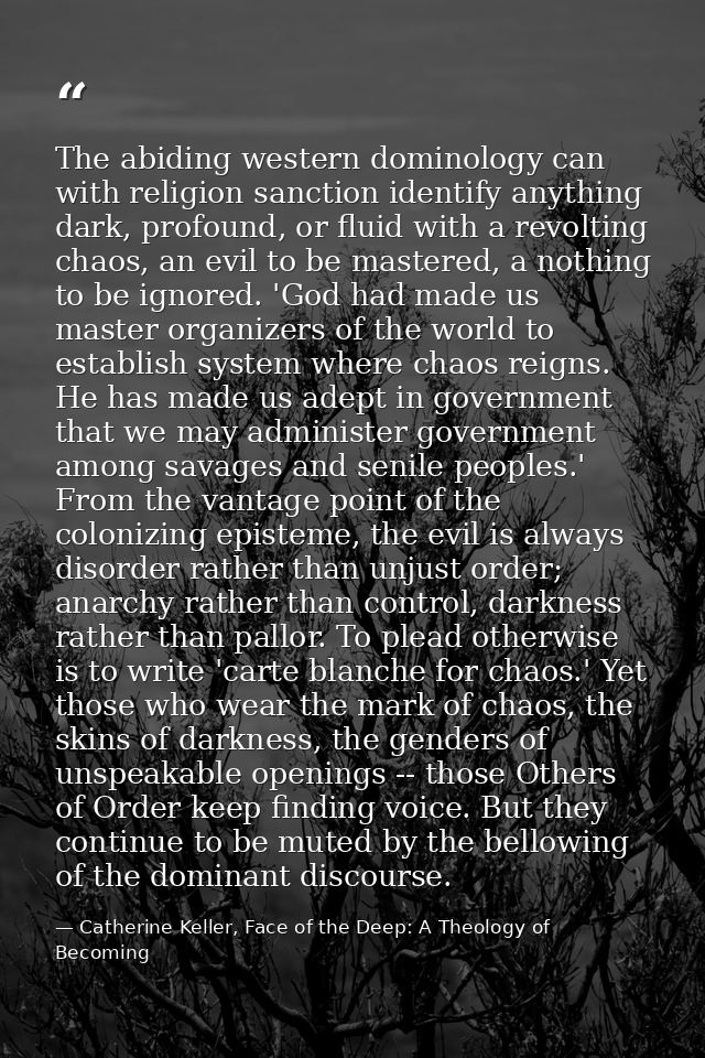 The abiding western dominology can with religion sanction identify anything dark, profound, or fluid with a revolting ch — Catherine Keller, Face of the Deep: A Theology of Becoming