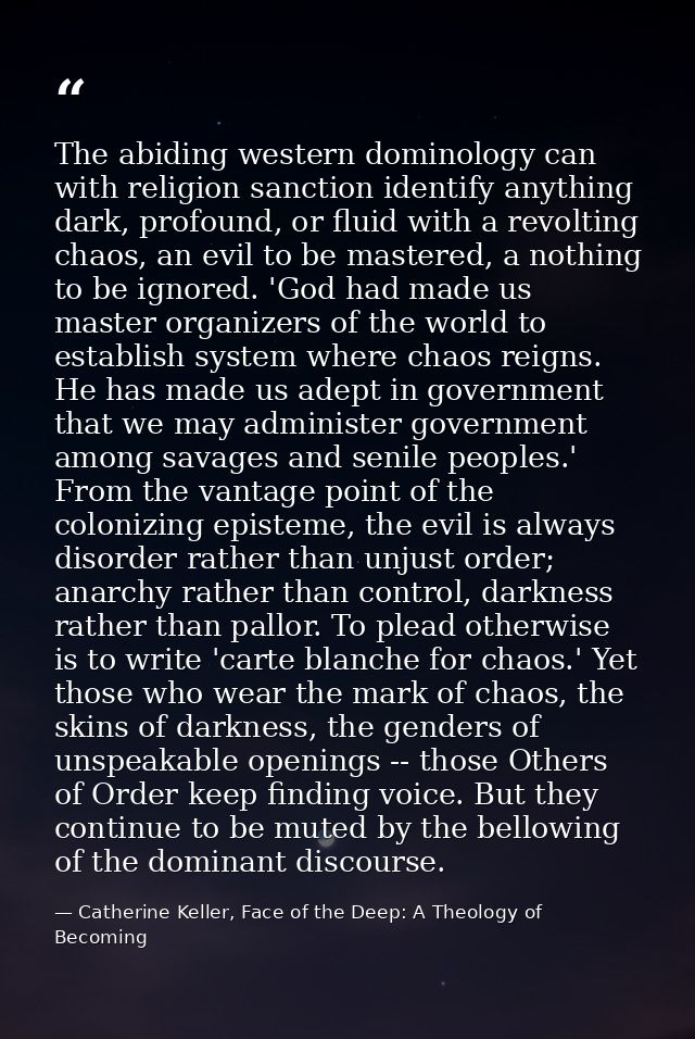 The abiding western dominology can with religion sanction identify anything dark, profound, or fluid with a revolting ch — Catherine Keller, Face of the Deep: A Theology of Becoming