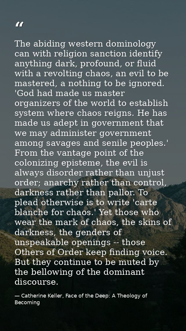 The abiding western dominology can with religion sanction identify anything dark, profound, or fluid with a revolting ch — Catherine Keller, Face of the Deep: A Theology of Becoming