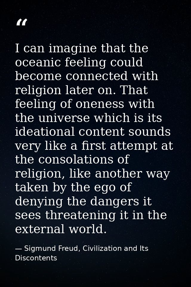 I can imagine that the oceanic feeling could become connected with religion later on. That feeling of oneness with the u — Sigmund Freud, Civilization and Its Discontents