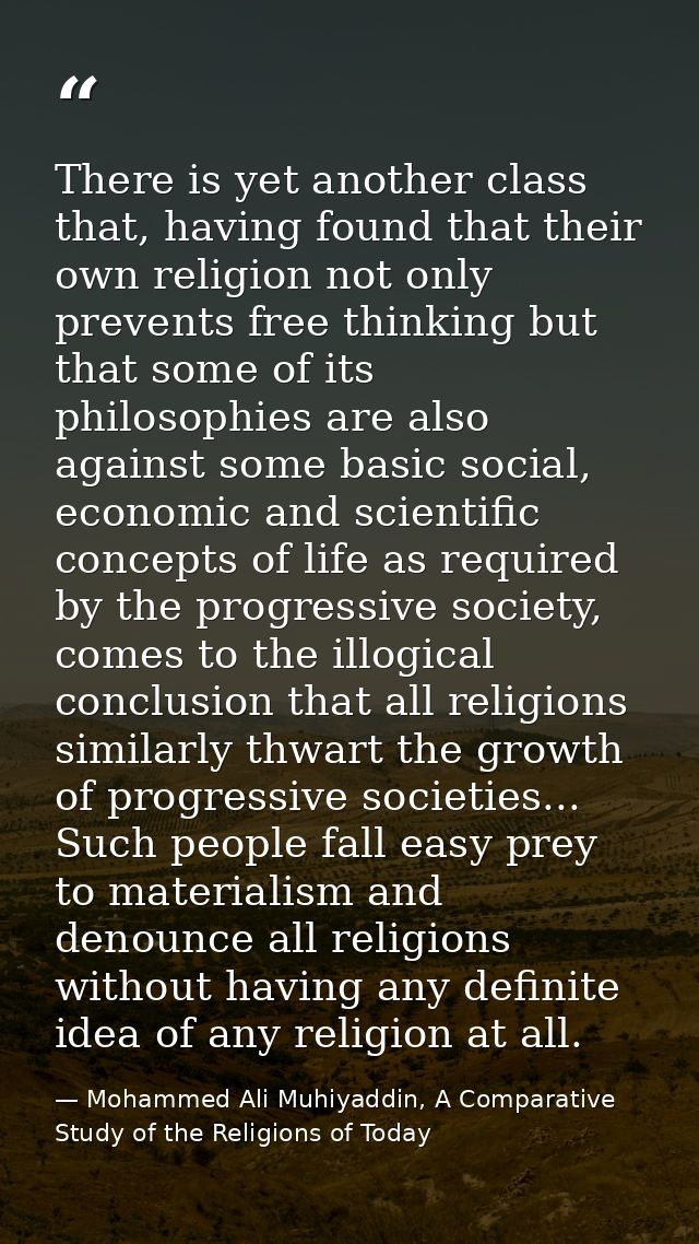 There is yet another class that, having found that their own religion not only prevents free thinking but that some of i — Mohammed Ali Muhiyaddin, A Comparative Study of the Religions of Today