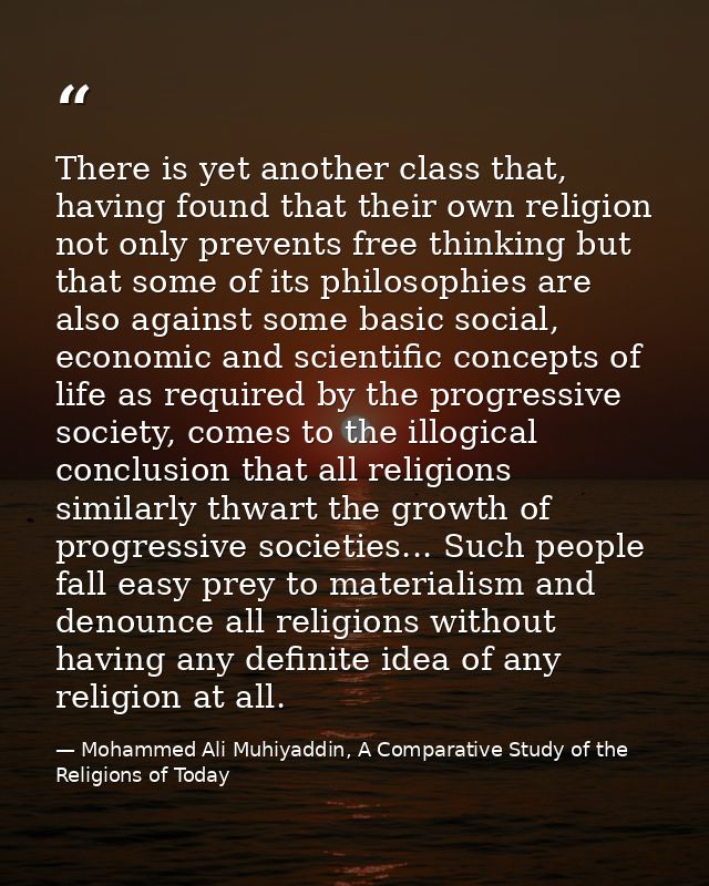 There is yet another class that, having found that their own religion not only prevents free thinking but that some of i — Mohammed Ali Muhiyaddin, A Comparative Study of the Religions of Today