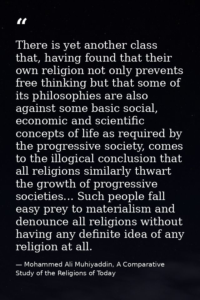 There is yet another class that, having found that their own religion not only prevents free thinking but that some of i — Mohammed Ali Muhiyaddin, A Comparative Study of the Religions of Today