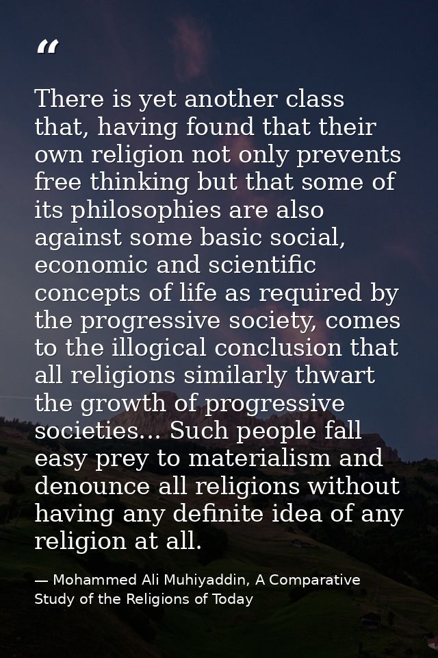 There is yet another class that, having found that their own religion not only prevents free thinking but that some of i — Mohammed Ali Muhiyaddin, A Comparative Study of the Religions of Today
