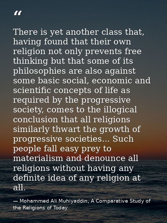 There is yet another class that, having found that their own religion not only prevents free thinking but that some of i — Mohammed Ali Muhiyaddin, A Comparative Study of the Religions of Today