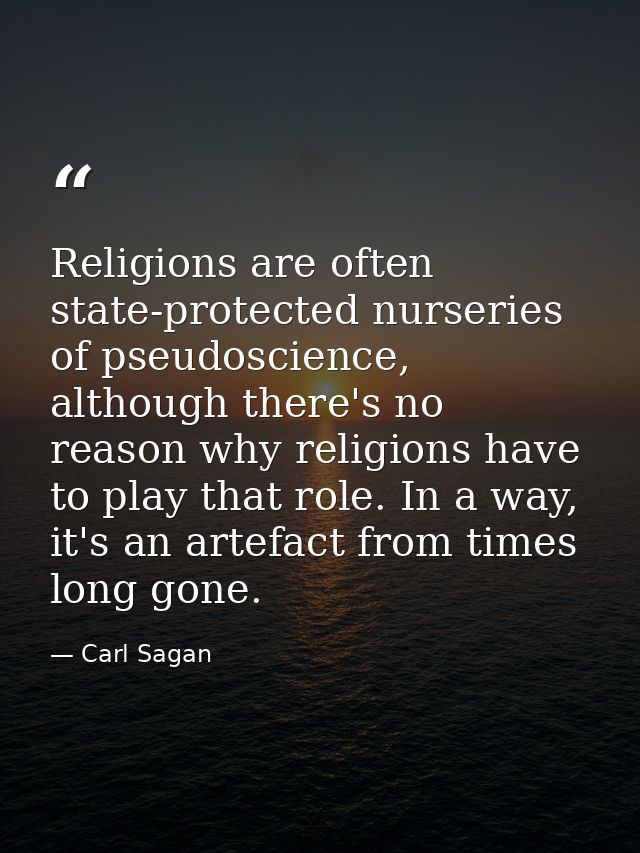 Religions are often state-protected nurseries of pseudoscience, although there's no reason why religions have to play th — Carl Sagan