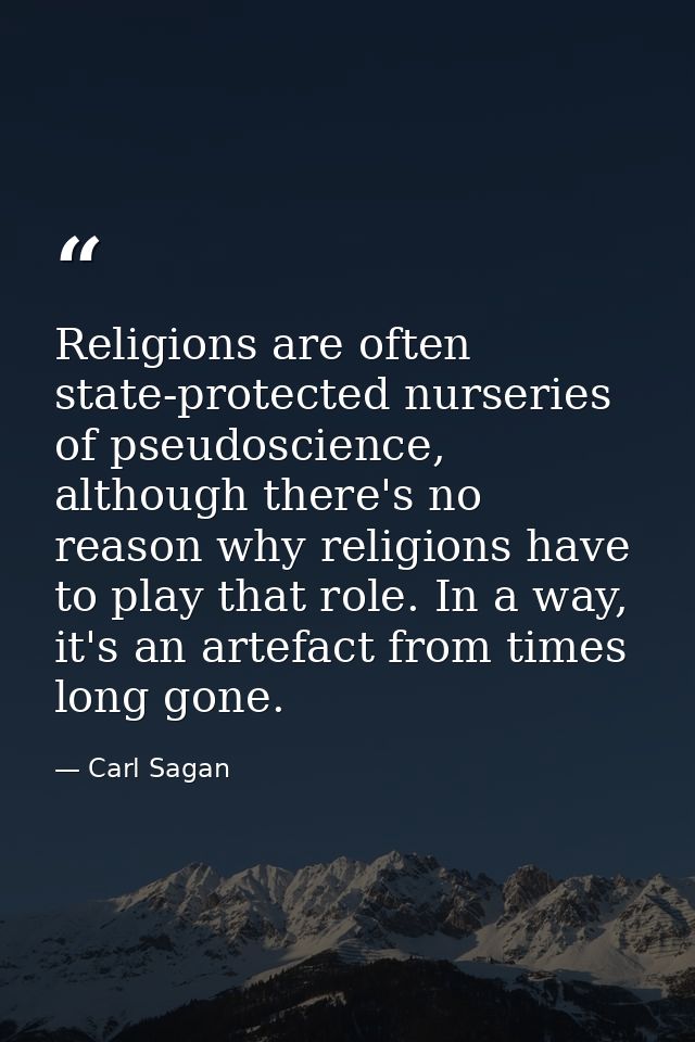 Religions are often state-protected nurseries of pseudoscience, although there's no reason why religions have to play th — Carl Sagan