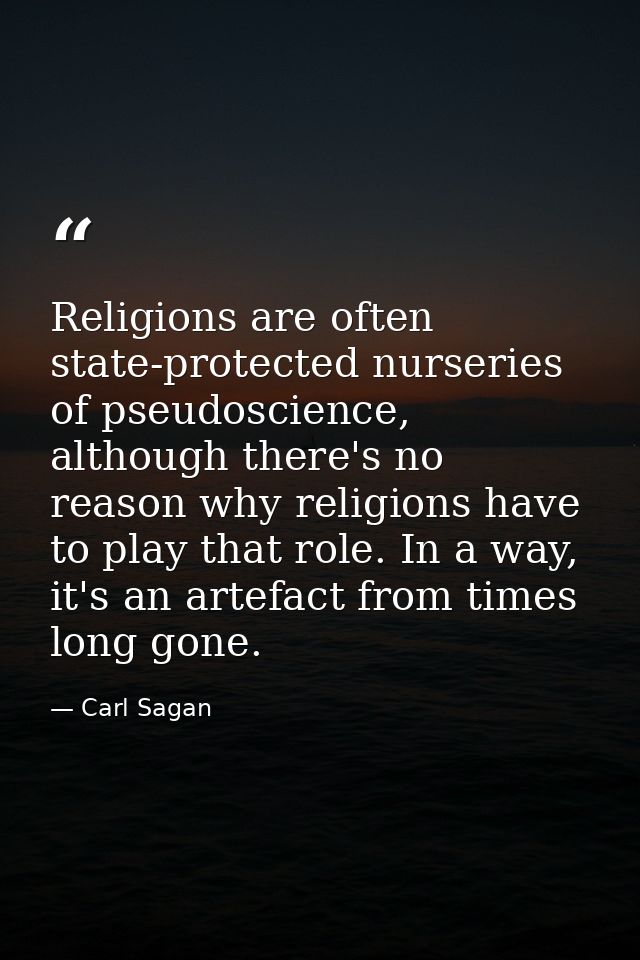 Religions are often state-protected nurseries of pseudoscience, although there's no reason why religions have to play th — Carl Sagan