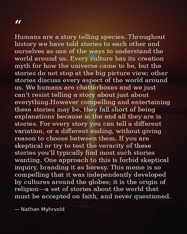 Humans are a story telling species. Throughout history we have told stories to each other and ourselves as one of the wa — Nathan Myhrvold