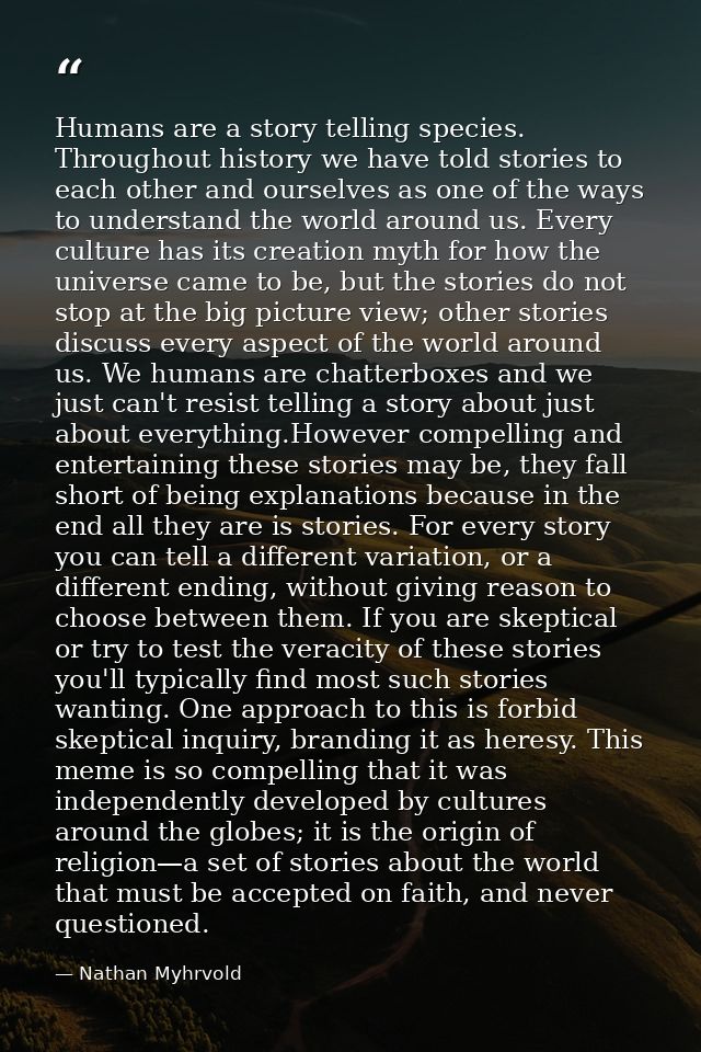 Humans are a story telling species. Throughout history we have told stories to each other and ourselves as one of the wa — Nathan Myhrvold