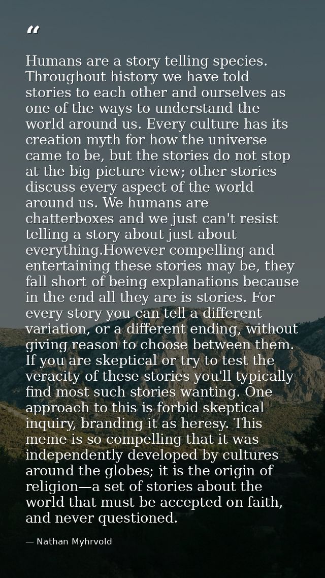 Humans are a story telling species. Throughout history we have told stories to each other and ourselves as one of the wa — Nathan Myhrvold