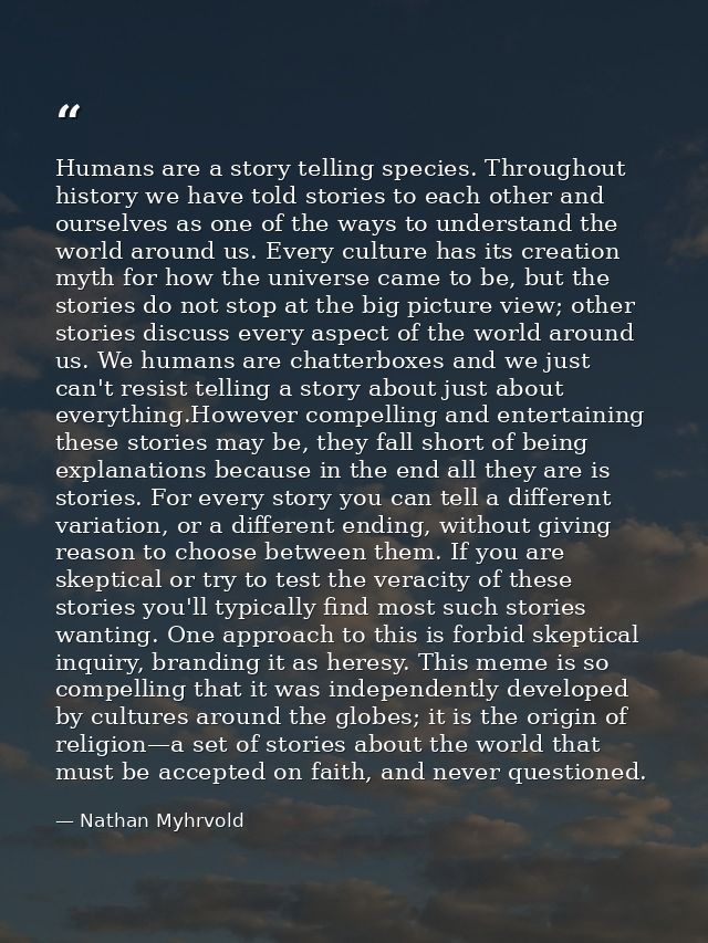 Humans are a story telling species. Throughout history we have told stories to each other and ourselves as one of the wa — Nathan Myhrvold
