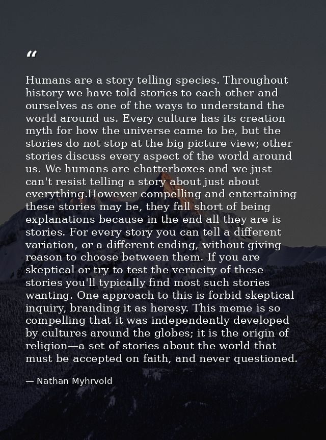 Humans are a story telling species. Throughout history we have told stories to each other and ourselves as one of the wa — Nathan Myhrvold