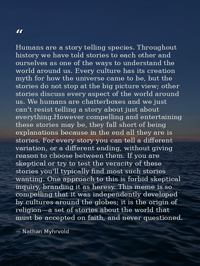 Humans are a story telling species. Throughout history we have told stories to each other and ourselves as one of the wa — Nathan Myhrvold