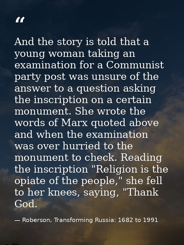 And the story is told that a young woman taking an examination for a Communist party post was unsure of the answer to a  — Roberson, Transforming Russia: 1682 to 1991