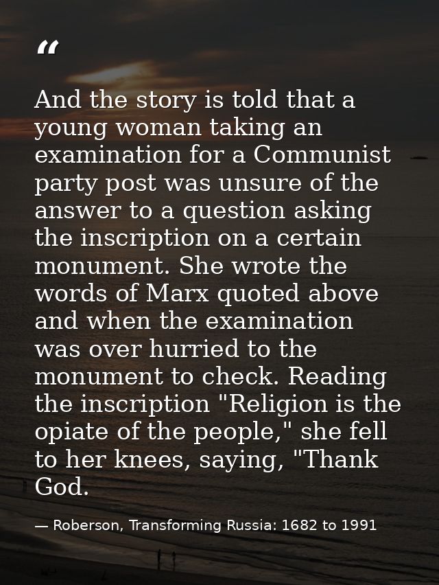 And the story is told that a young woman taking an examination for a Communist party post was unsure of the answer to a  — Roberson, Transforming Russia: 1682 to 1991