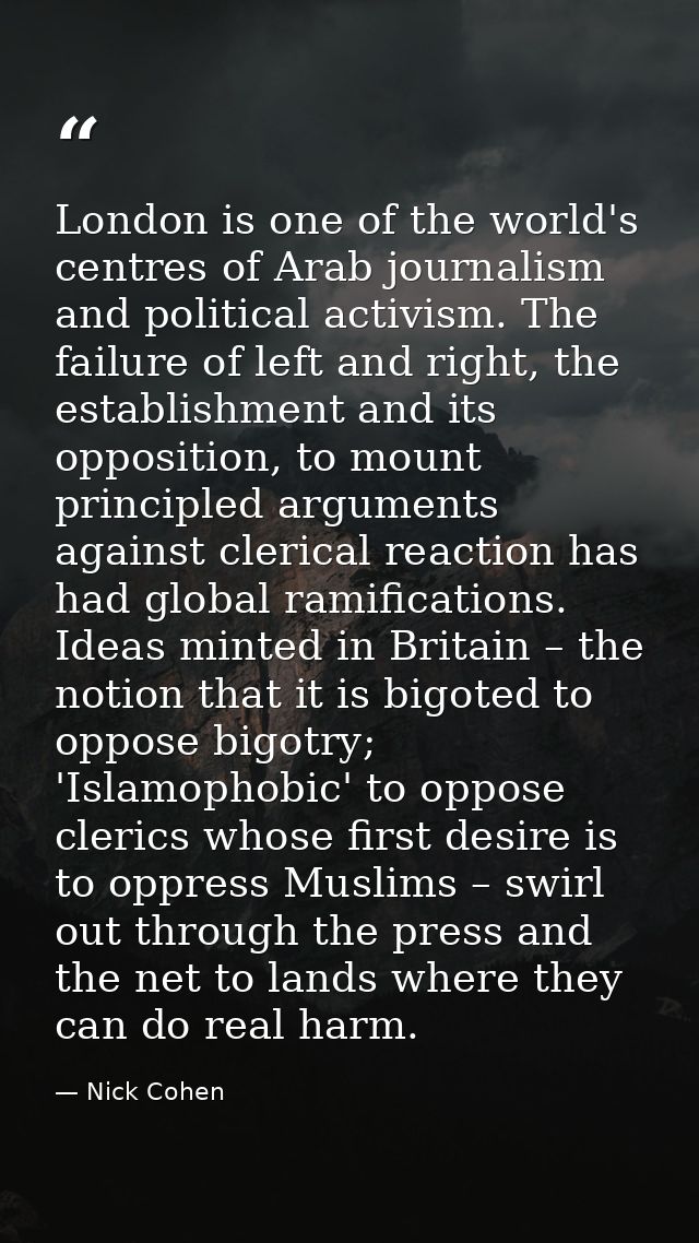 London is one of the world's centres of Arab journalism and political activism. The failure of left and right, the estab — Nick Cohen
