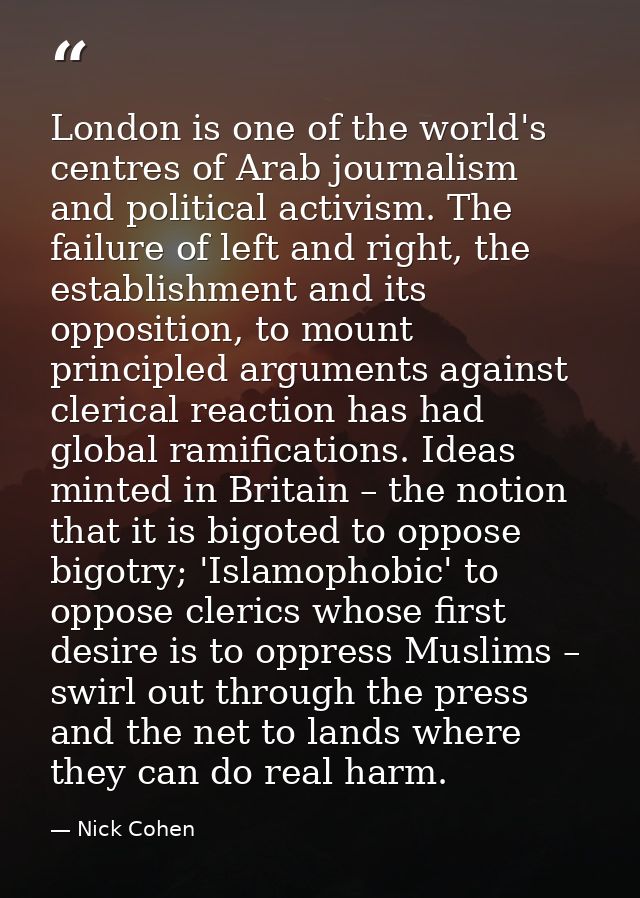 London is one of the world's centres of Arab journalism and political activism. The failure of left and right, the estab — Nick Cohen