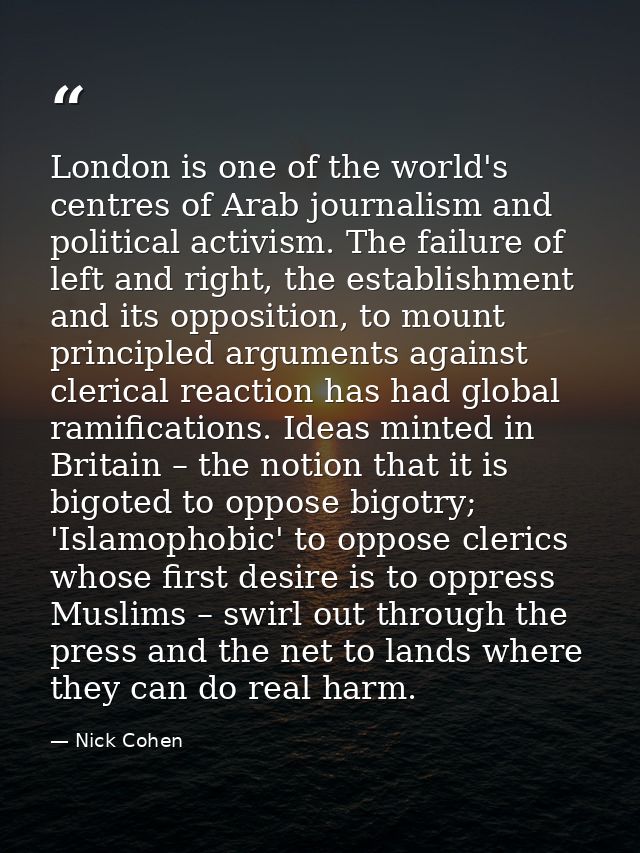 London is one of the world's centres of Arab journalism and political activism. The failure of left and right, the estab — Nick Cohen
