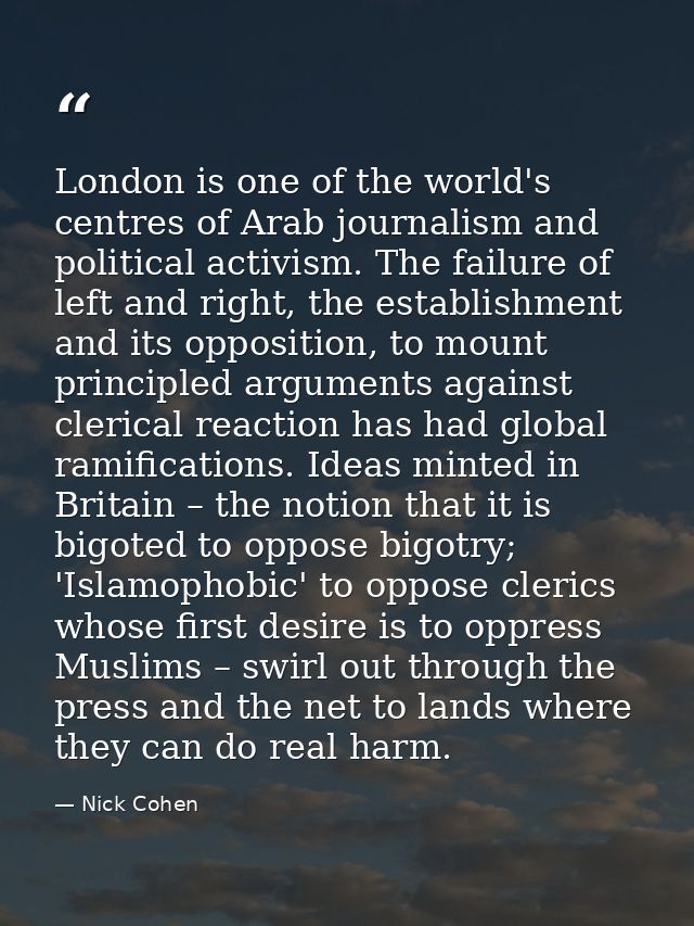 London is one of the world's centres of Arab journalism and political activism. The failure of left and right, the estab — Nick Cohen