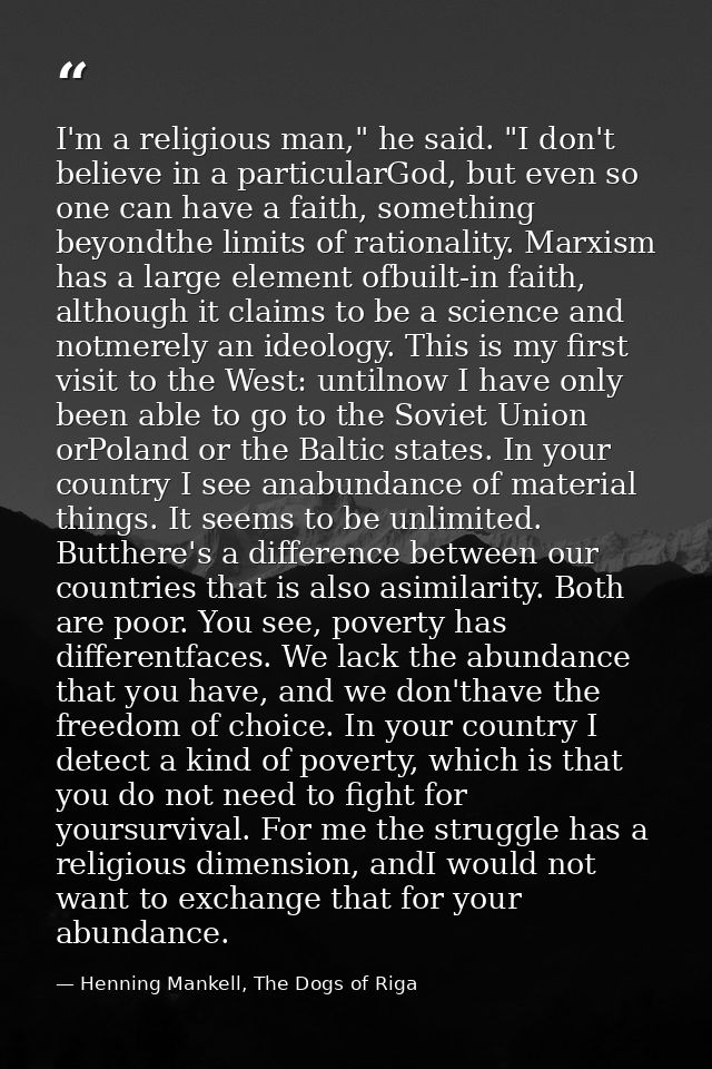 I'm a religious man," he said. "I don't believe in a particularGod, but even so one can have a faith, something beyondth — Henning Mankell, The Dogs of Riga