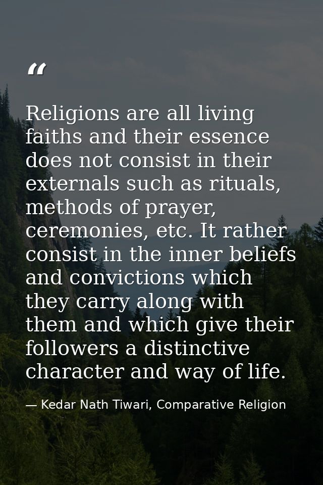 Religions are all living faiths and their essence does not consist in their externals such as rituals, methods of prayer — Kedar Nath Tiwari, Comparative Religion