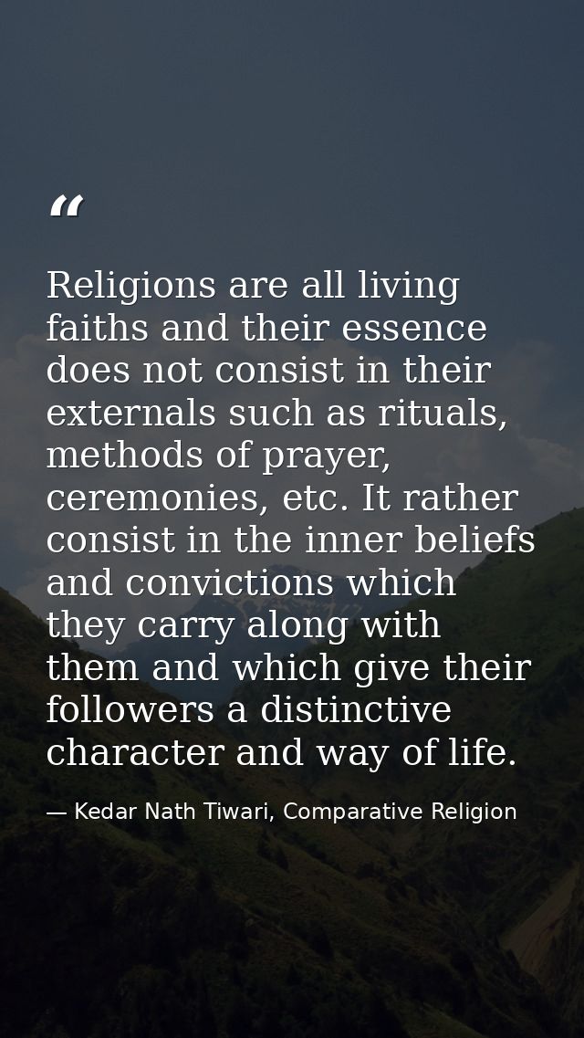Religions are all living faiths and their essence does not consist in their externals such as rituals, methods of prayer — Kedar Nath Tiwari, Comparative Religion