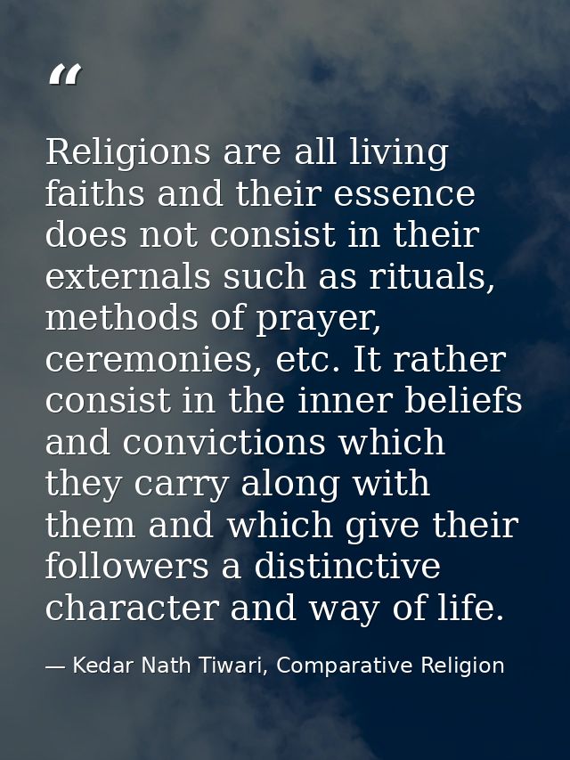 Religions are all living faiths and their essence does not consist in their externals such as rituals, methods of prayer — Kedar Nath Tiwari, Comparative Religion