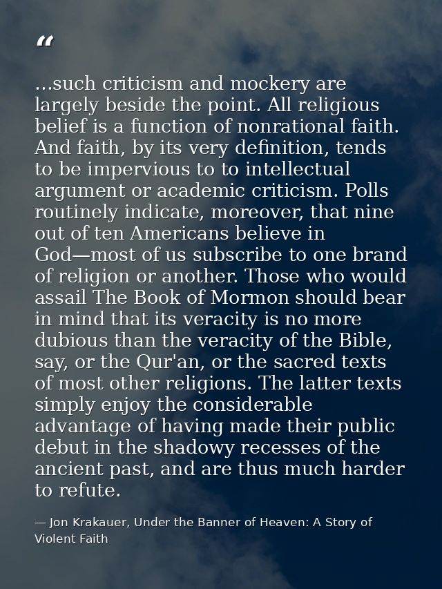 …such criticism and mockery are largely beside the point. All religious belief is a function of nonrational faith. And f — Jon Krakauer, Under the Banner of Heaven: A Story of Violent Faith