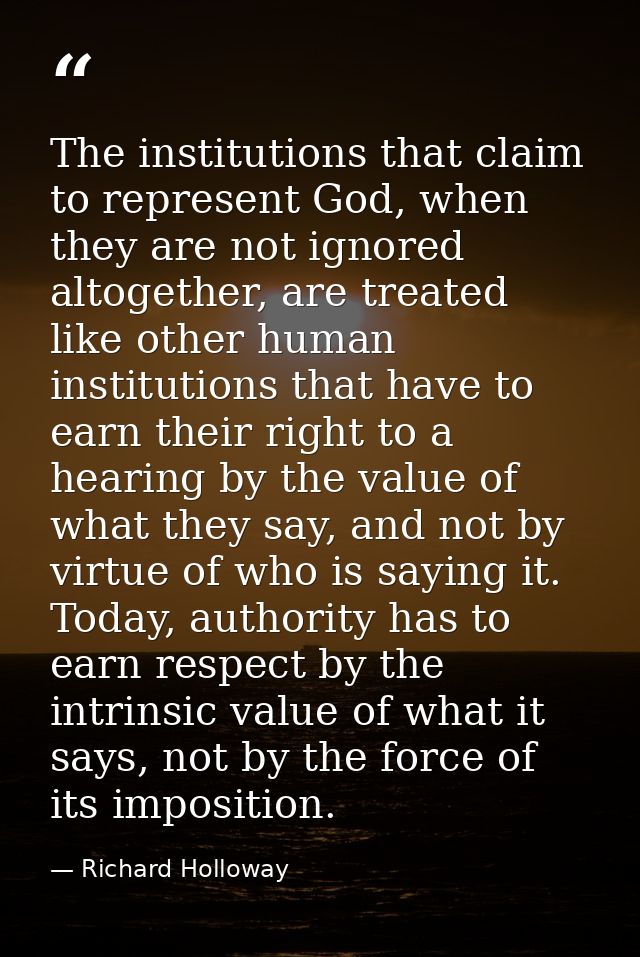 The institutions that claim to represent God, when they are not ignored altogether, are treated like other human institu — Richard Holloway
